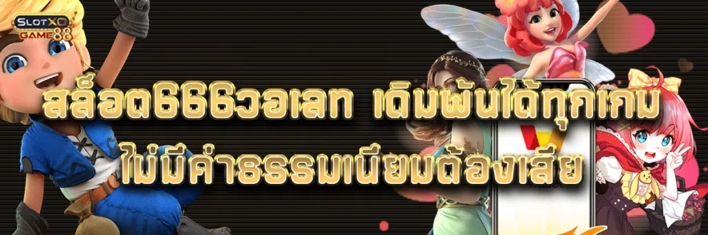 สล็อต 666 วอเลท เดิมพันได้ทุกเกม ไม่มีค่าธรรมเนียมต้องเสีย