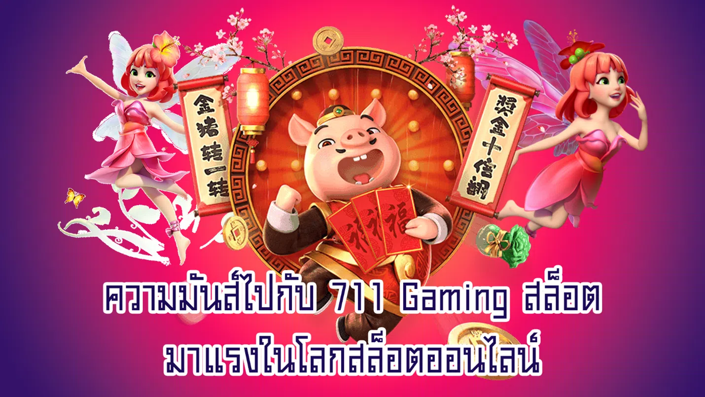 ความมันส์ไปกับ 711 Gaming สล็อต มาแรงในโลกสล็อตออนไลน์