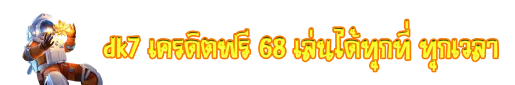 dk7 เครดิตฟรี 68 เล่นได้ทุกที่ ทุกเวลา